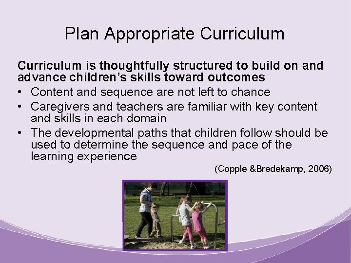 Plan Appropriate Curriculum is thoughtfully structured to build on and advance children’s skills toward