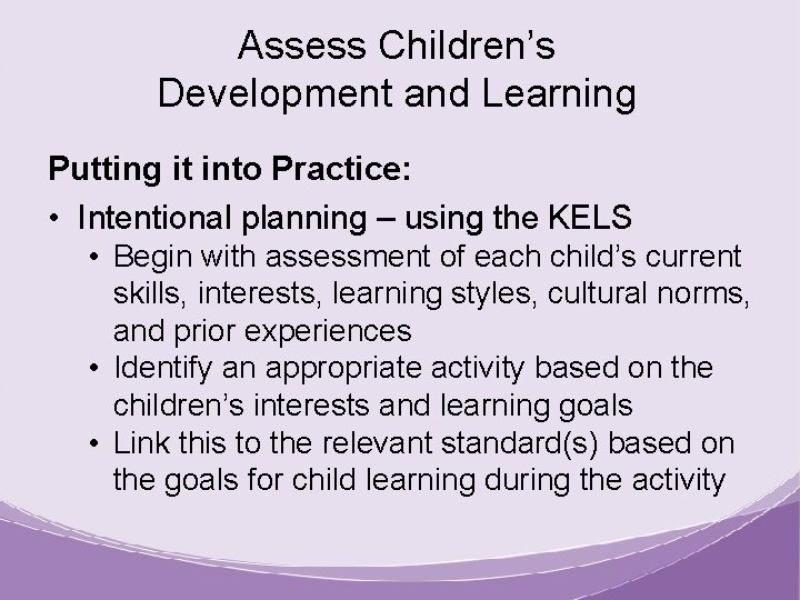 Assess Children’s Development and Learning Putting it into Practice: • Intentional planning – using