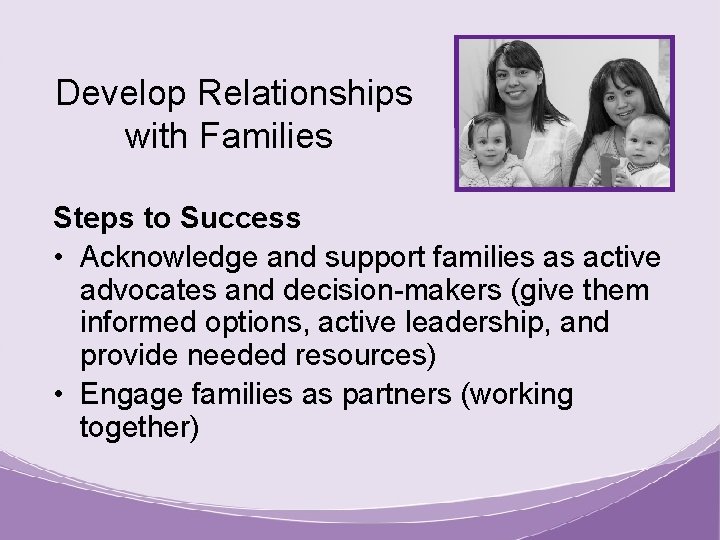 Develop Relationships with Families Steps to Success • Acknowledge and support families as active