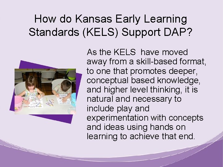 How do Kansas Early Learning Standards (KELS) Support DAP? As the KELS have moved
