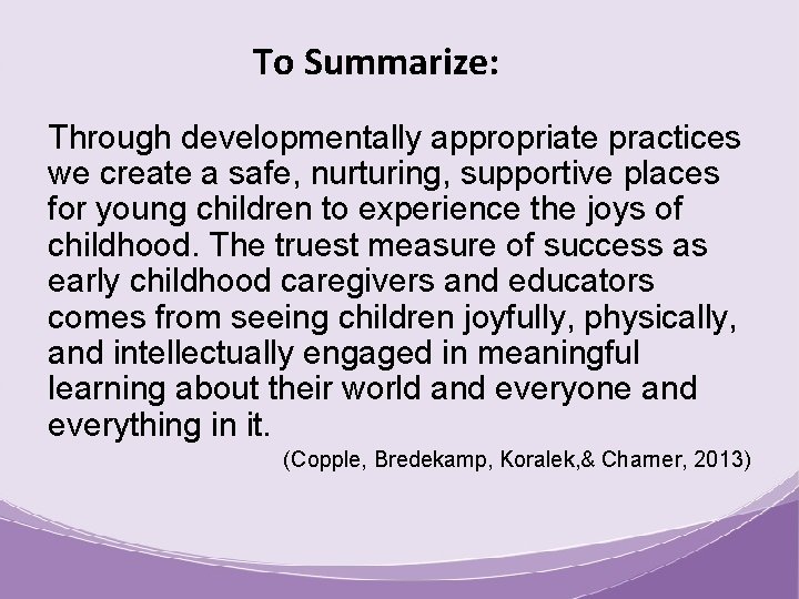 To Summarize: Through developmentally appropriate practices we create a safe, nurturing, supportive places for