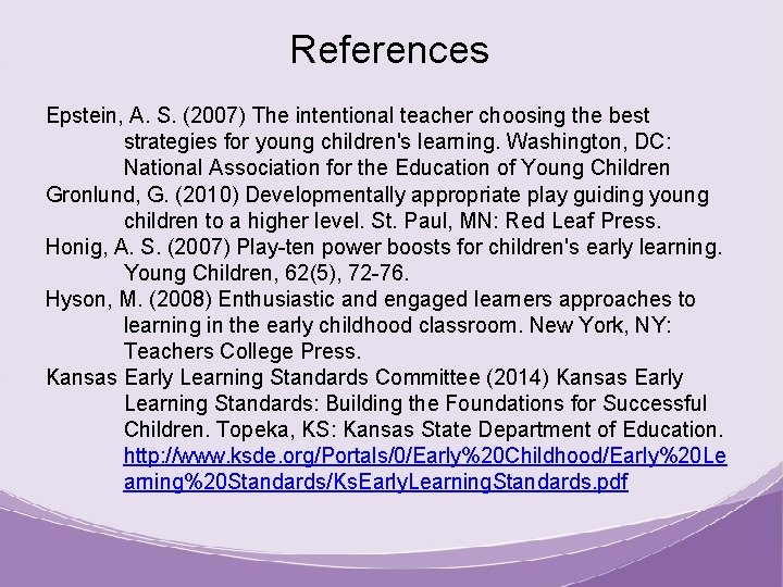 References Epstein, A. S. (2007) The intentional teacher choosing the best strategies for young