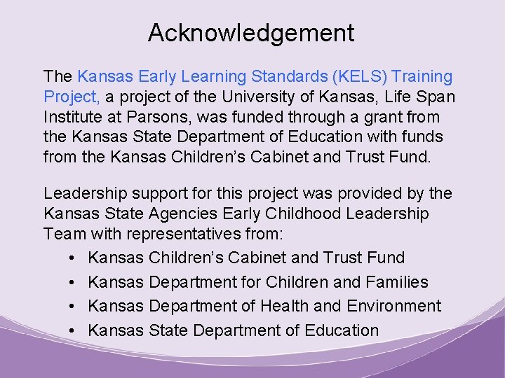 Acknowledgement The Kansas Early Learning Standards (KELS) Training Project, a project of the University