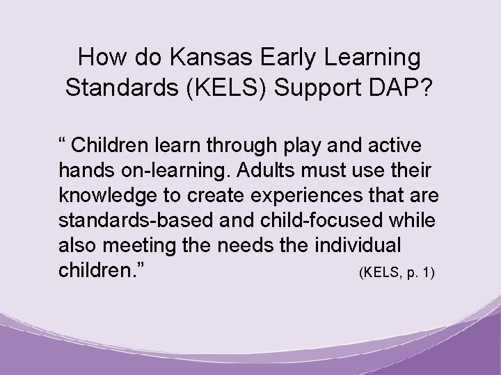 How do Kansas Early Learning Standards (KELS) Support DAP? “ Children learn through play