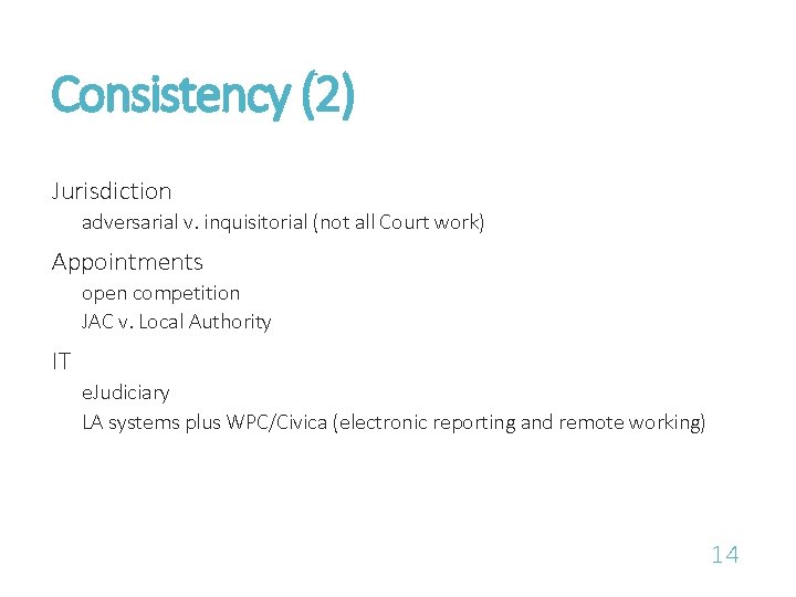 Consistency (2) Jurisdiction adversarial v. inquisitorial (not all Court work) Appointments open competition JAC