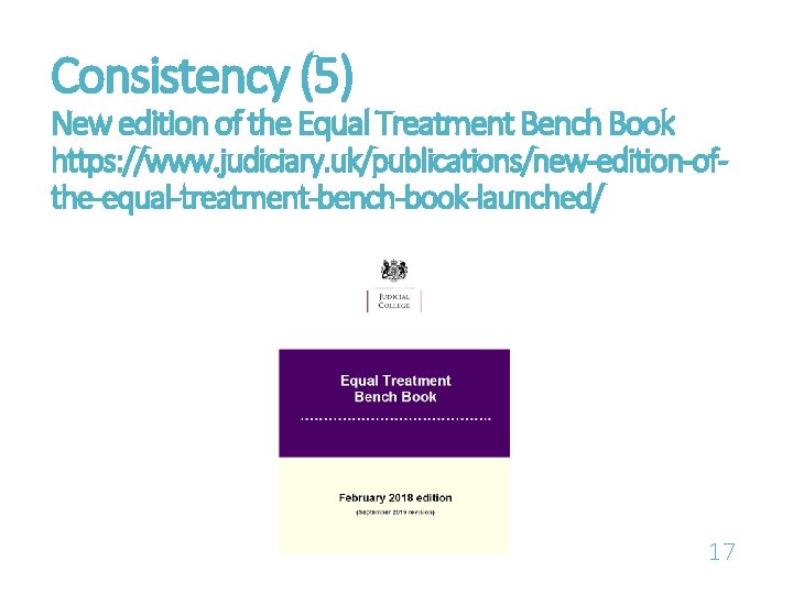 Consistency (5) New edition of the Equal Treatment Bench Book https: //www. judiciary. uk/publications/new-edition-ofthe-equal-treatment-bench-book-launched/
