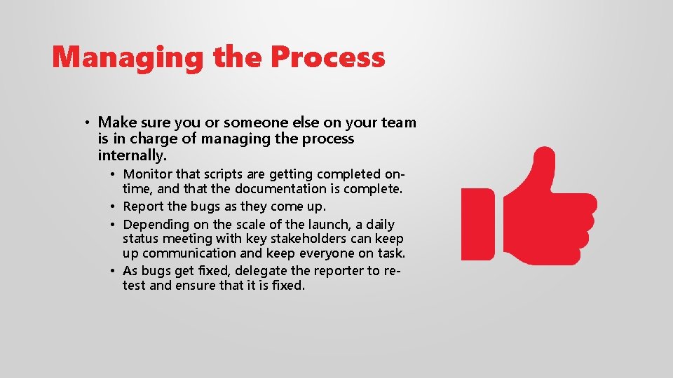 Managing the Process • Make sure you or someone else on your team is