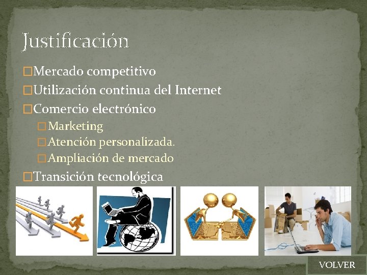 Justificación �Mercado competitivo �Utilización continua del Internet �Comercio electrónico � Marketing � Atención personalizada.