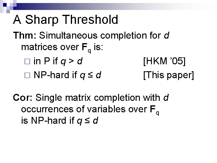 A Sharp Threshold Thm: Simultaneous completion for d matrices over Fq is: ¨ in