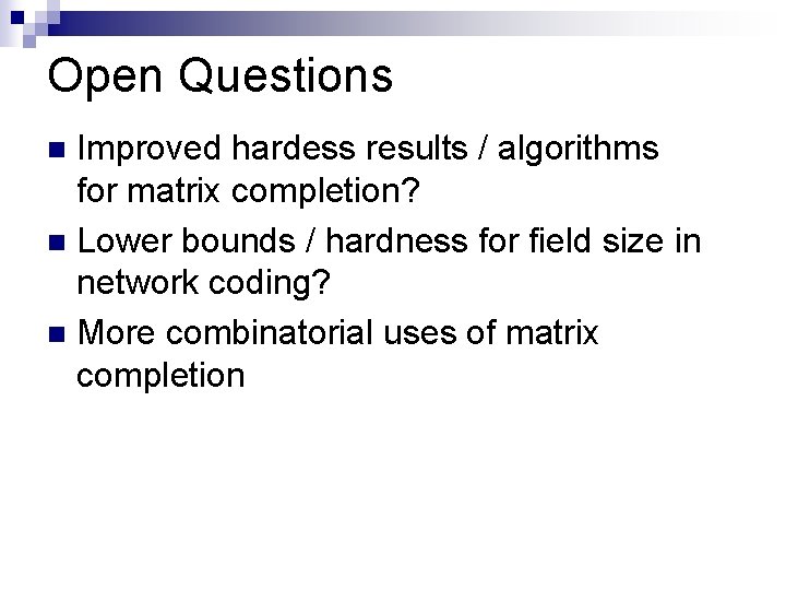 Open Questions Improved hardess results / algorithms for matrix completion? n Lower bounds /
