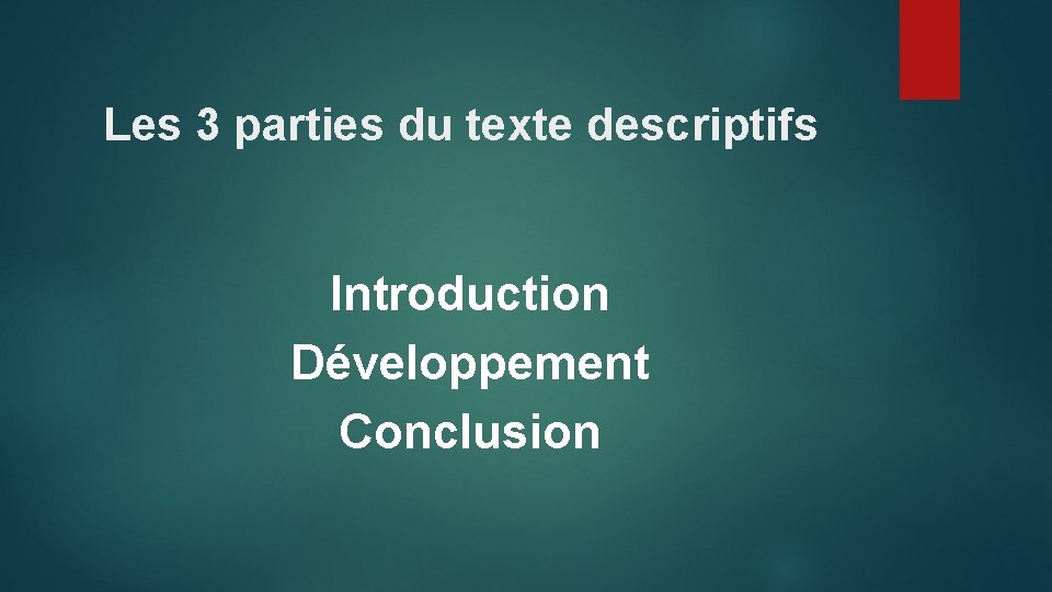 Les 3 parties du texte descriptifs Introduction Développement Conclusion 