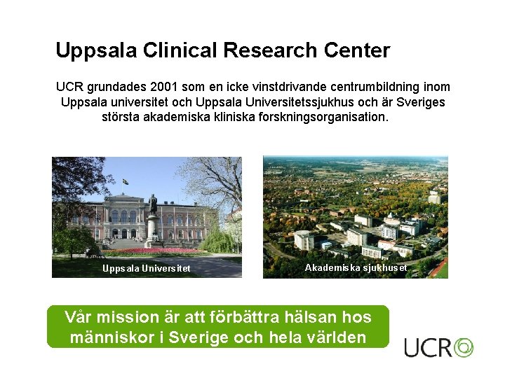 Uppsala Clinical Research Center UCR grundades 2001 som en icke vinstdrivande centrumbildning inom Uppsala
