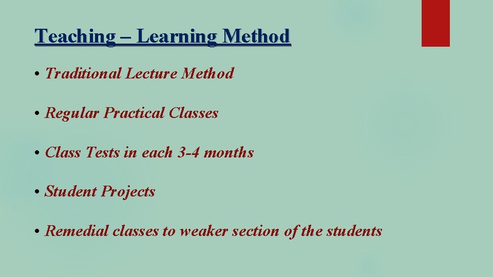 Teaching – Learning Method • Traditional Lecture Method • Regular Practical Classes • Class