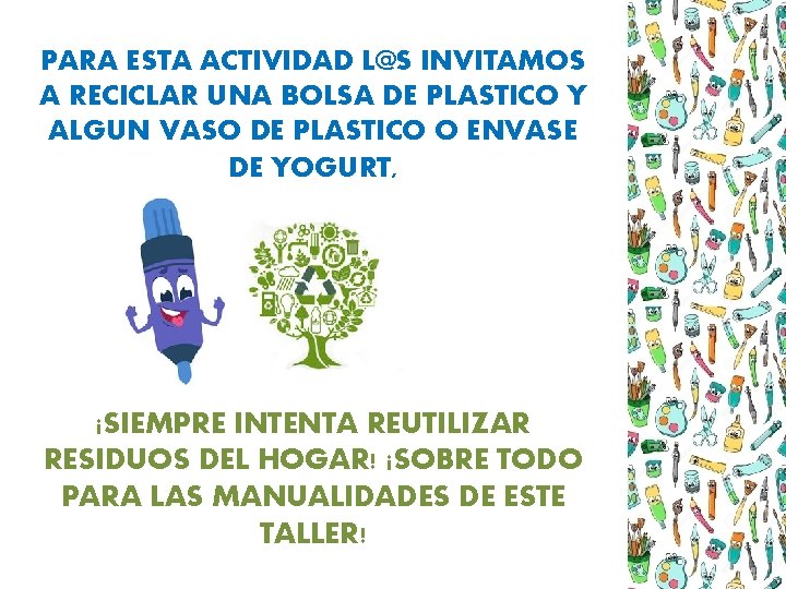 PARA ESTA ACTIVIDAD L@S INVITAMOS A RECICLAR UNA BOLSA DE PLASTICO Y ALGUN VASO