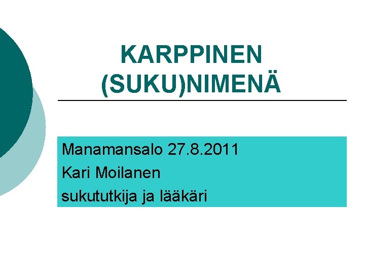KARPPINEN (SUKU)NIMENÄ Manamansalo 27. 8. 2011 Kari Moilanen sukututkija ja lääkäri KARPPINEN (SUKU)NIMENÄ Manamansalo 27. 8. 2011 Kari Moilanen sukututkija ja lääkäri