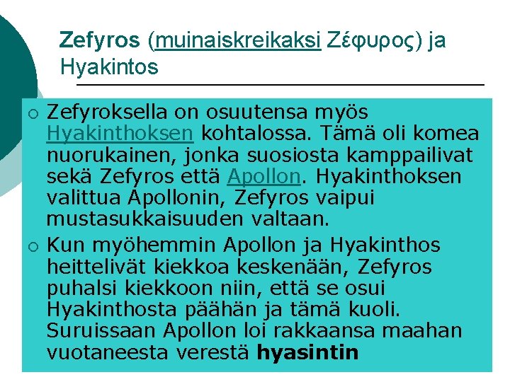 Zefyros (muinaiskreikaksi Ζέφυρος) ja Hyakintos ¡ ¡ Zefyroksella on osuutensa myös Hyakinthoksen kohtalossa. Tämä Zefyros (muinaiskreikaksi Ζέφυρος) ja Hyakintos ¡ ¡ Zefyroksella on osuutensa myös Hyakinthoksen kohtalossa. Tämä