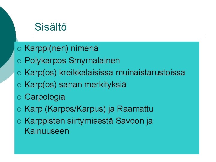 Sisältö ¡ ¡ ¡ ¡ Karppi(nen) nimenä Polykarpos Smyrnalainen Karp(os) kreikkalaisissa muinaistarustoissa Karp(os) sanan Sisältö ¡ ¡ ¡ ¡ Karppi(nen) nimenä Polykarpos Smyrnalainen Karp(os) kreikkalaisissa muinaistarustoissa Karp(os) sanan