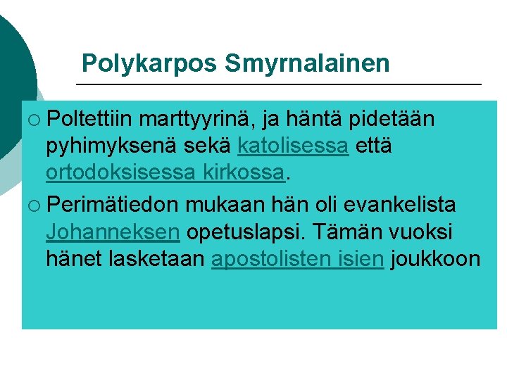 Polykarpos Smyrnalainen ¡ Poltettiin marttyyrinä, ja häntä pidetään pyhimyksenä sekä katolisessa että ortodoksisessa kirkossa. Polykarpos Smyrnalainen ¡ Poltettiin marttyyrinä, ja häntä pidetään pyhimyksenä sekä katolisessa että ortodoksisessa kirkossa.