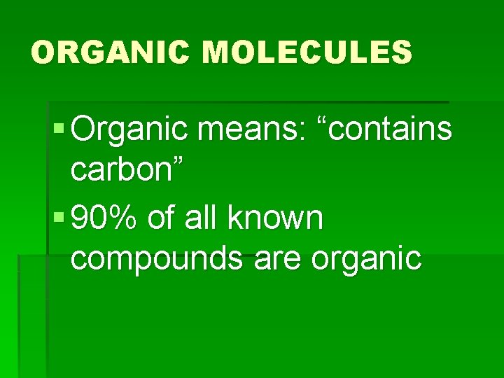 ORGANIC MOLECULES § Organic means: “contains carbon” § 90% of all known compounds are