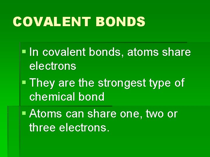 COVALENT BONDS § In covalent bonds, atoms share electrons § They are the strongest