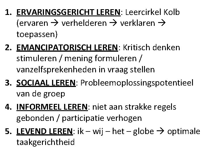 1. ERVARINGSGERICHT LEREN: Leercirkel Kolb (ervaren verhelderen verklaren toepassen) 2. EMANCIPATORISCH LEREN: Kritisch denken