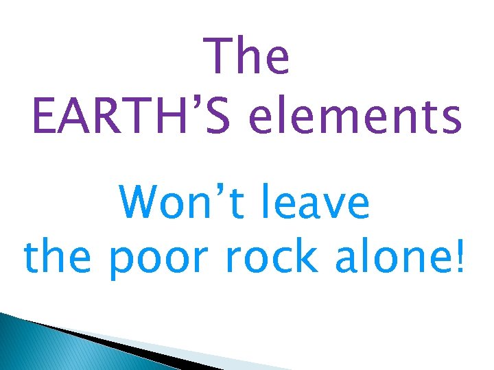 The EARTH’S elements Won’t leave the poor rock alone! 