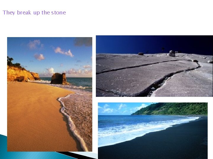 They break up the stone 