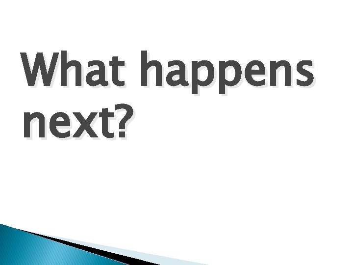 What happens next? 