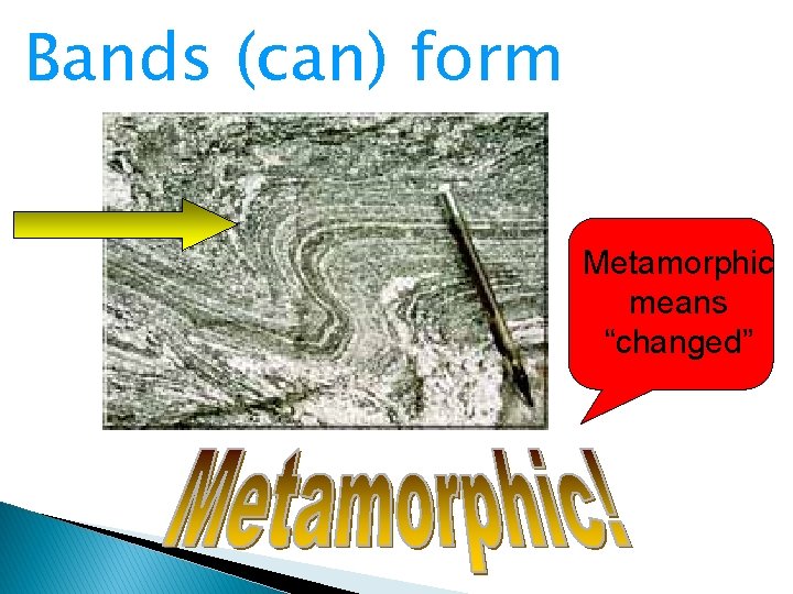 Bands (can) form Metamorphic means “changed” 