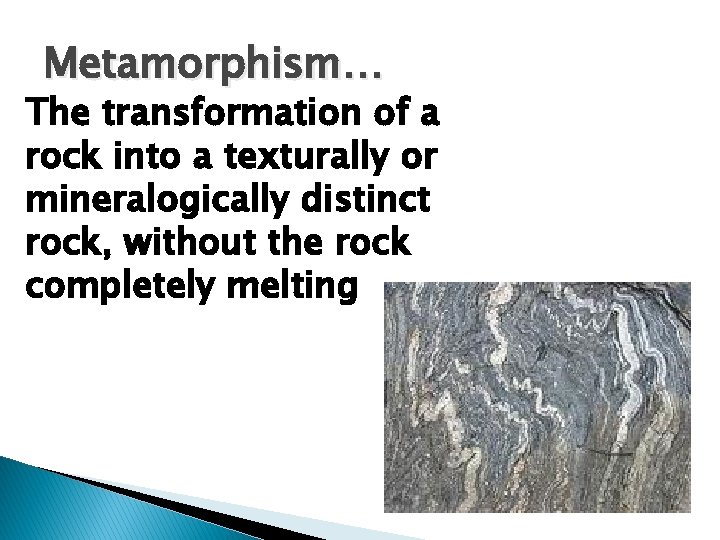 Metamorphism… The transformation of a rock into a texturally or mineralogically distinct rock, without