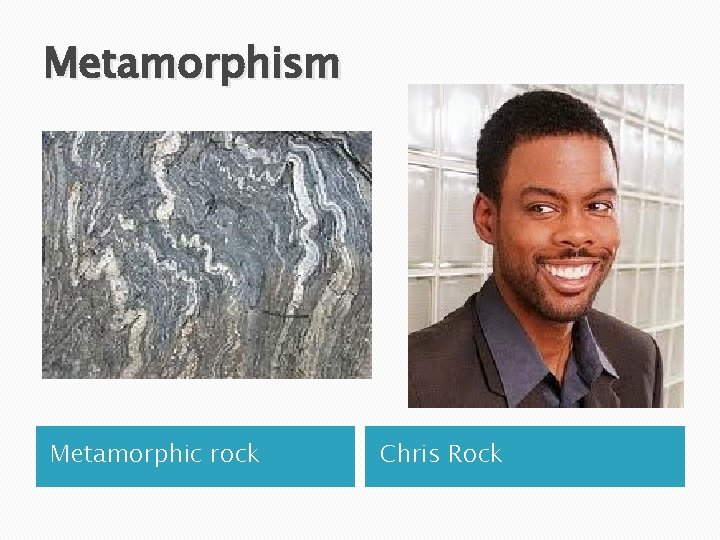 Metamorphism Metamorphic rock Chris Rock 