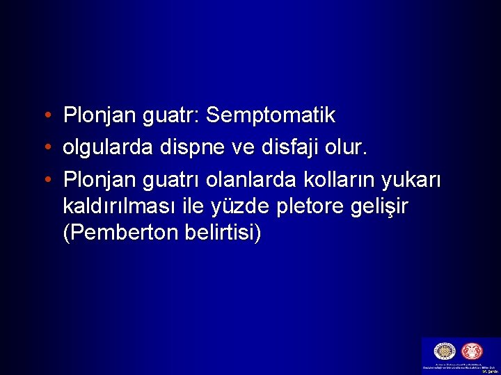  • Plonjan guatr: Semptomatik • olgularda dispne ve disfaji olur. • Plonjan guatrı