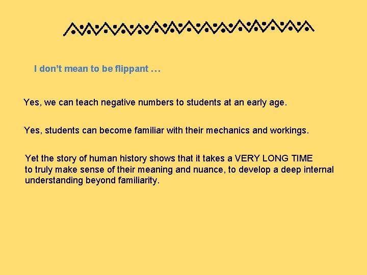 I don’t mean to be flippant … Yes, we can teach negative numbers to