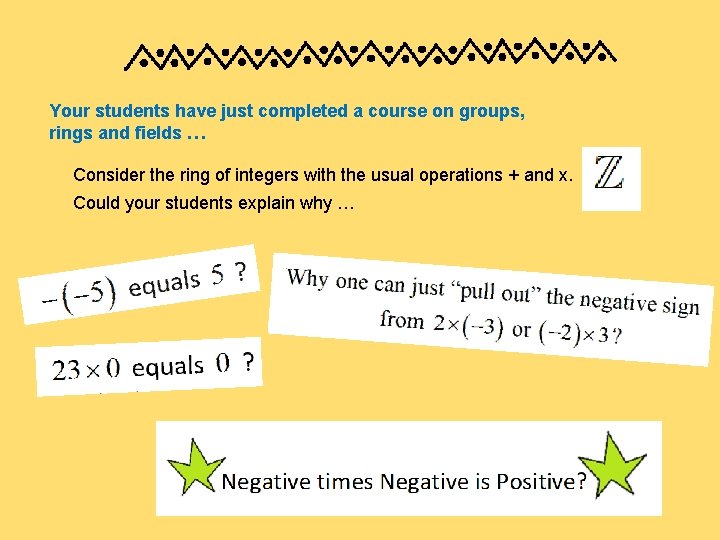 Your students have just completed a course on groups, rings and fields … Consider