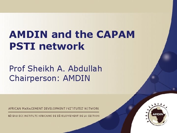 AMDIN and the CAPAM PSTI network Prof Sheikh A. Abdullah Chairperson: AMDIN 