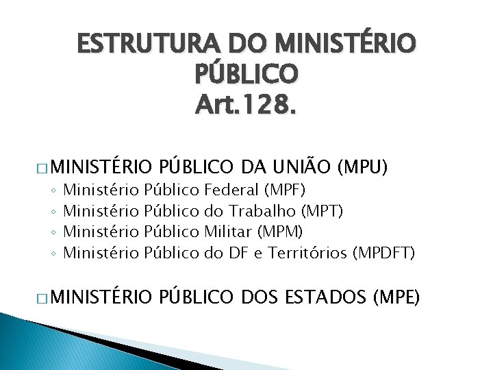 ESTRUTURA DO MINISTÉRIO PÚBLICO Art. 128. � MINISTÉRIO PÚBLICO DA UNIÃO (MPU) � MINISTÉRIO