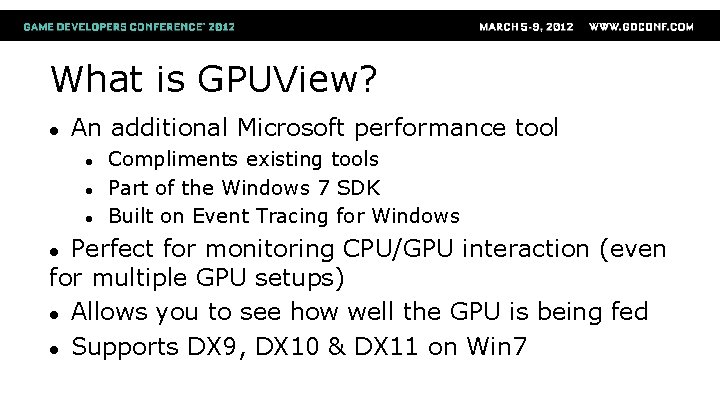 What is GPUView? ● An additional Microsoft performance tool ● ● ● Compliments existing