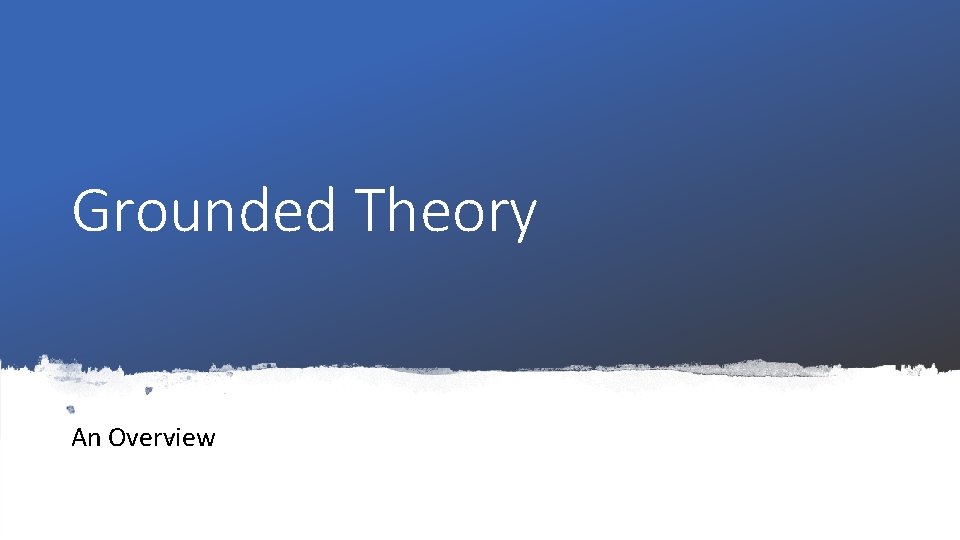 Grounded Theory An Overview 