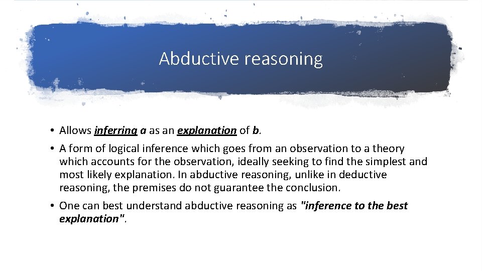 Abductive reasoning • Allows inferring a as an explanation of b. • A form