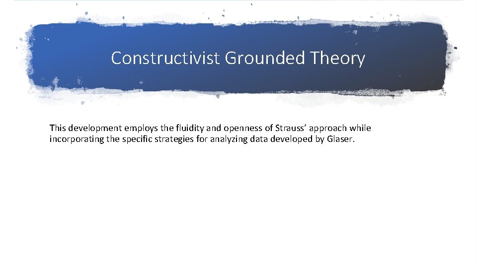 Constructivist Grounded Theory This development employs the fluidity and openness of Strauss’ approach while