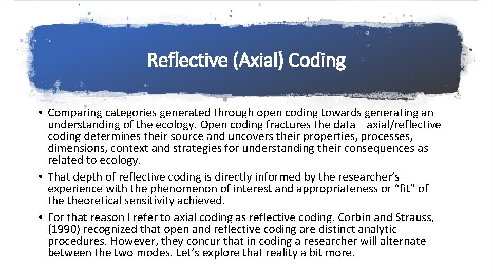 Reflective (Axial) Coding • Comparing categories generated through open coding towards generating an understanding