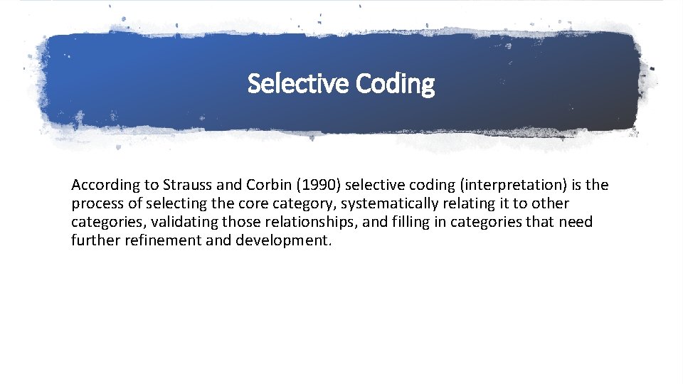 Selective Coding According to Strauss and Corbin (1990) selective coding (interpretation) is the process