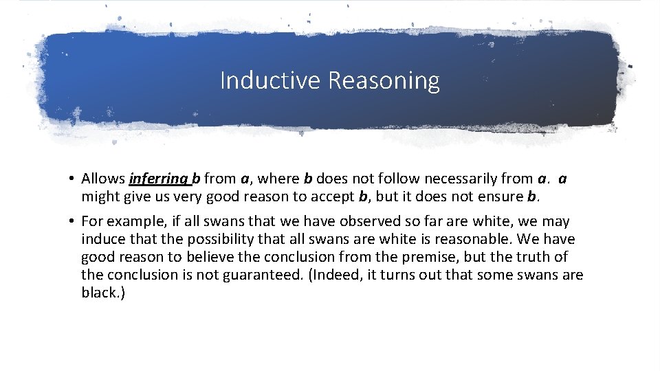 Inductive Reasoning • Allows inferring b from a, where b does not follow necessarily