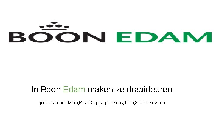 In Boon Edam maken ze draaideuren gemaakt door: Mara, Kevin. Sep, Rogier, Suus, Teun,
