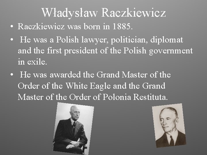 Władysław Raczkiewicz • Raczkiewicz was born in 1885. • He was a Polish lawyer,