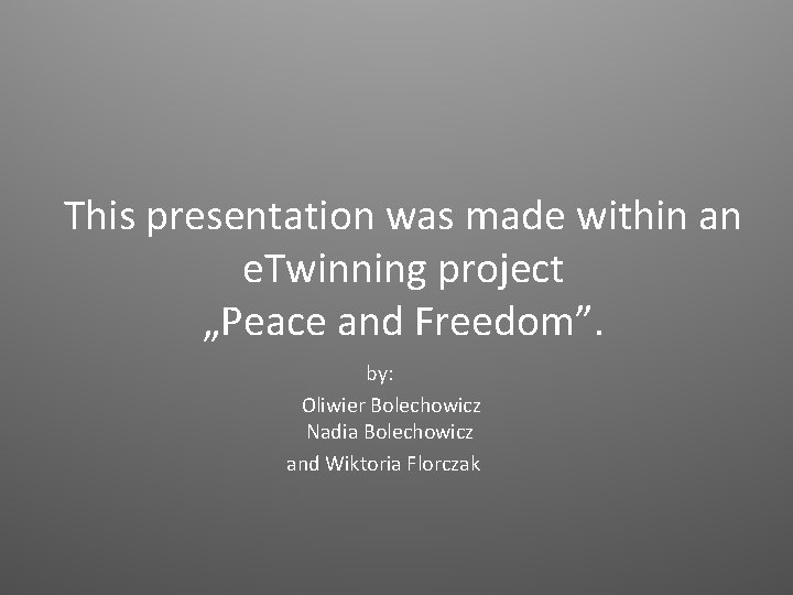 This presentation was made within an e. Twinning project „Peace and Freedom”. by: Oliwier