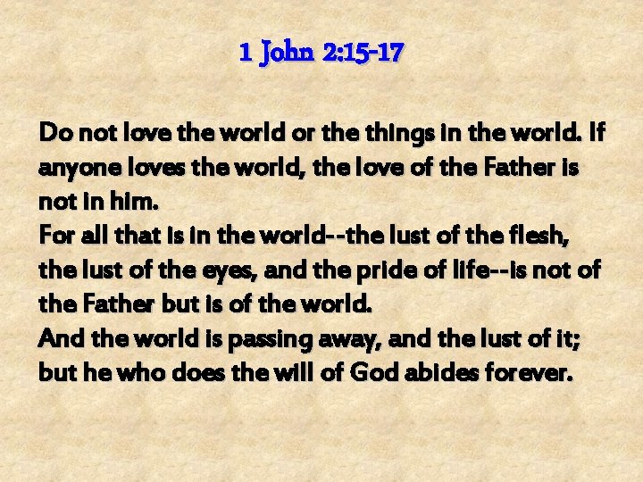 1 John 2: 15 -17 Do not love the world or the things in