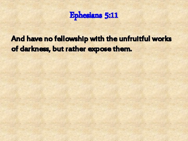 Ephesians 5: 11 And have no fellowship with the unfruitful works of darkness, but