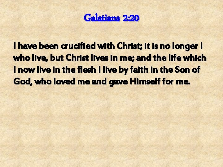 Galatians 2: 20 I have been crucified with Christ; it is no longer I