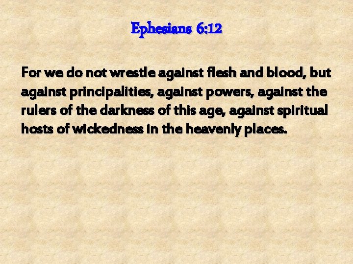 Ephesians 6: 12 For we do not wrestle against flesh and blood, but against